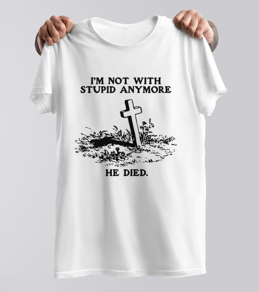 I'm Not With Stupid Anymore He Died Skull Skeleton Smoking Gesture T-Shirt