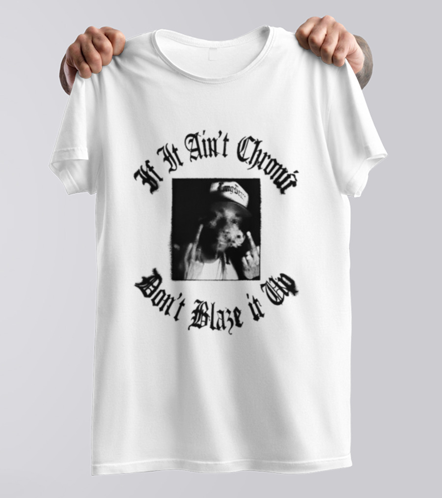 If It Ain't Chronic Don't Blaze It Up Smoking Quote T-Shirt