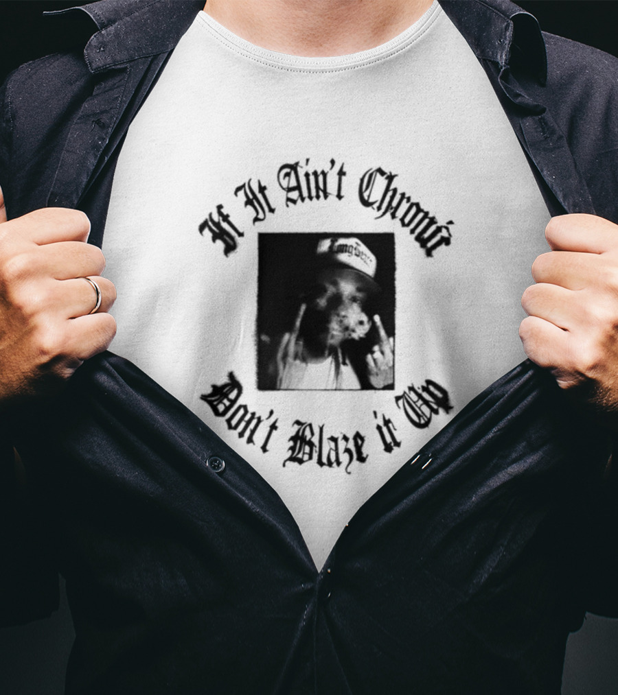 If It Ain't Chronic Don't Blaze It Up Smoking Quote T-Shirt