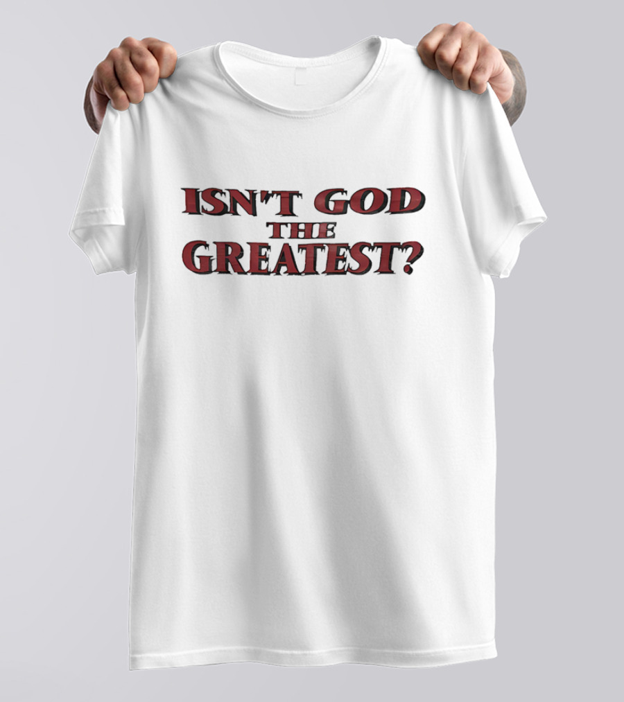 Isn't God The Greatest? T-Shirt
