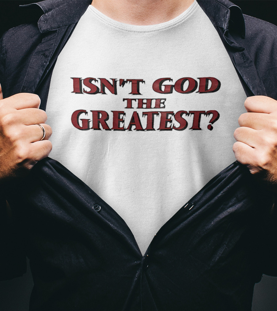 Isn't God The Greatest? T-Shirt