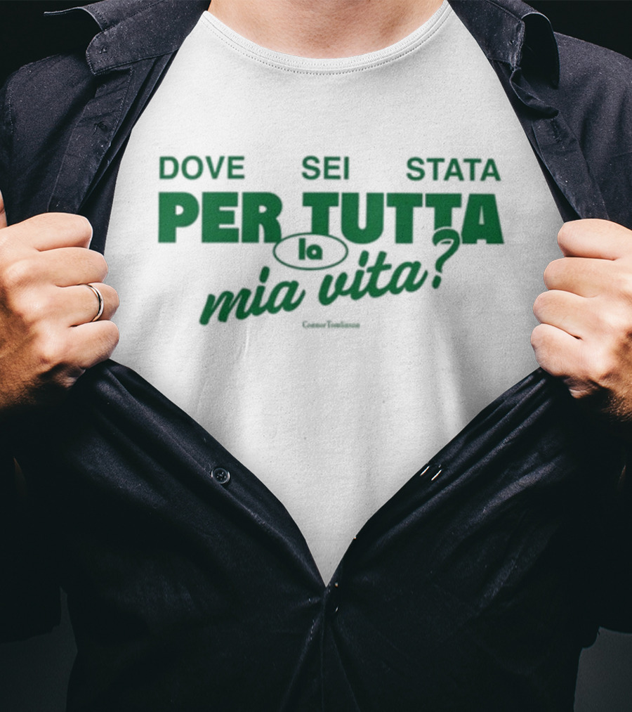 Dove Sei Stata Per Tutta La Mia Vita Scritta Italiana T-Shirt