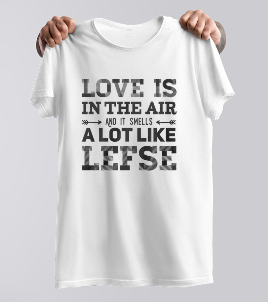 LOVE IS IN THE AIR A LOT LIKE LEFSE NORWEGIAN T-Shirt