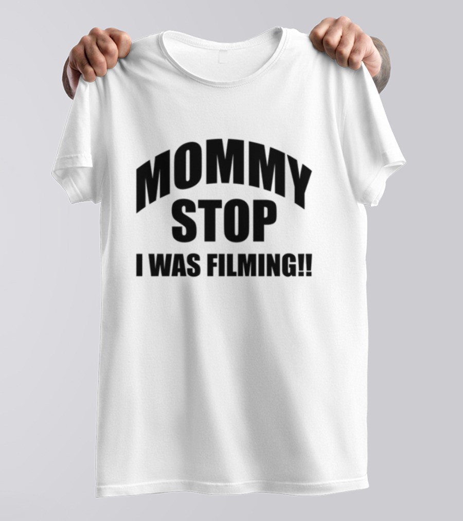 Mommy Stop I Was Filming T-Shirt