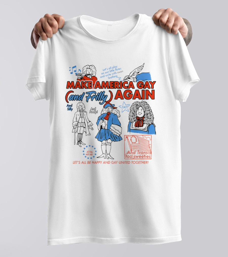 Make America Gay And Frilly (and Frilly) Again Let's All Be Happy And Gay United Together T-Shirt