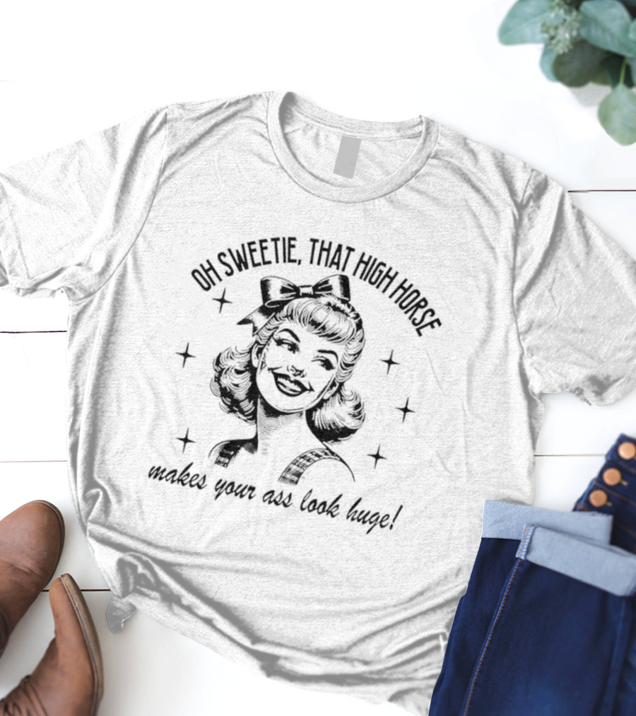 Oh Sweetie That High Horse Makes Your Ass Look Huge Retro Western Cowboy Boots T-Shirt