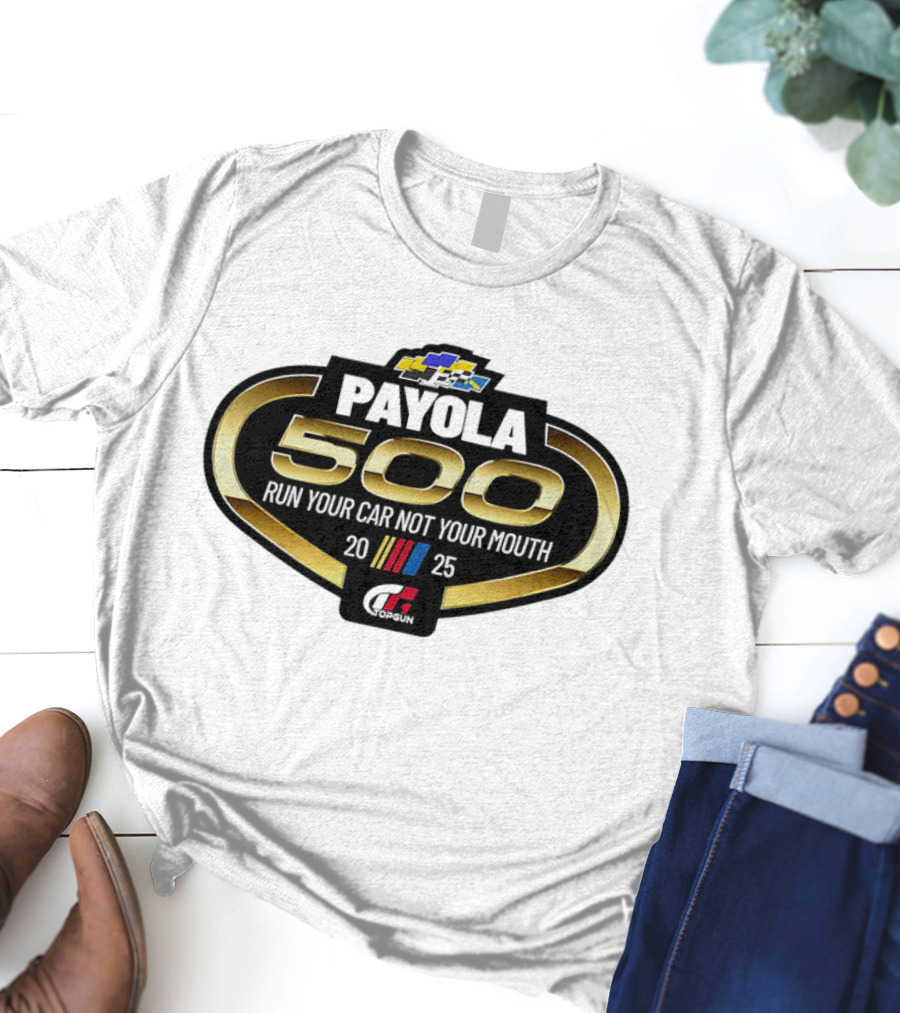 Payola 500 Run Your Car Not Your Mouth 2025 Racing Event Logo T-Shirt