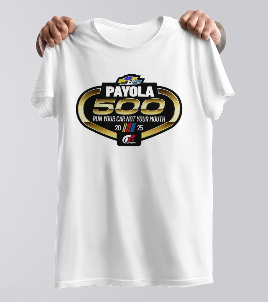 Payola 500 Run Your Car Not Your Mouth 2025 Racing Event Logo T-Shirt