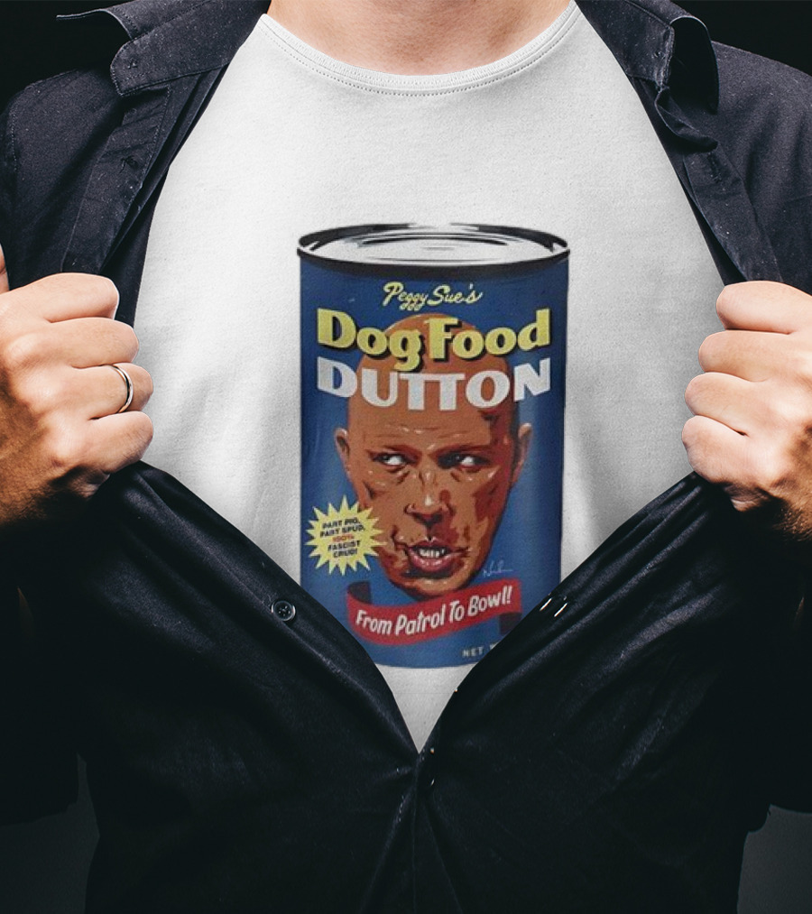 Peggy Sue's Dog Food Dutton From Patrol To Bowl Fast Poo Fast Food Fascist Cruel T-Shirt