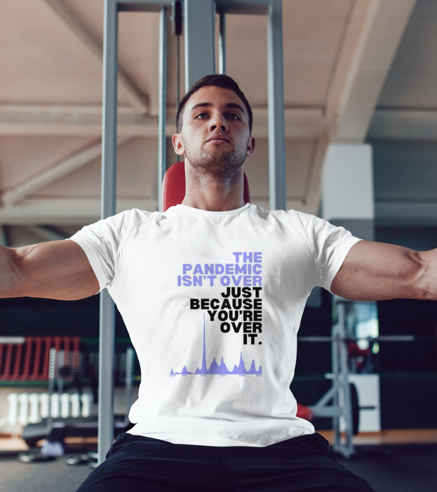 The Pandemic Isn't Over Just Because You're Over It Bold Statement Text With Graph Elements T-Shirt