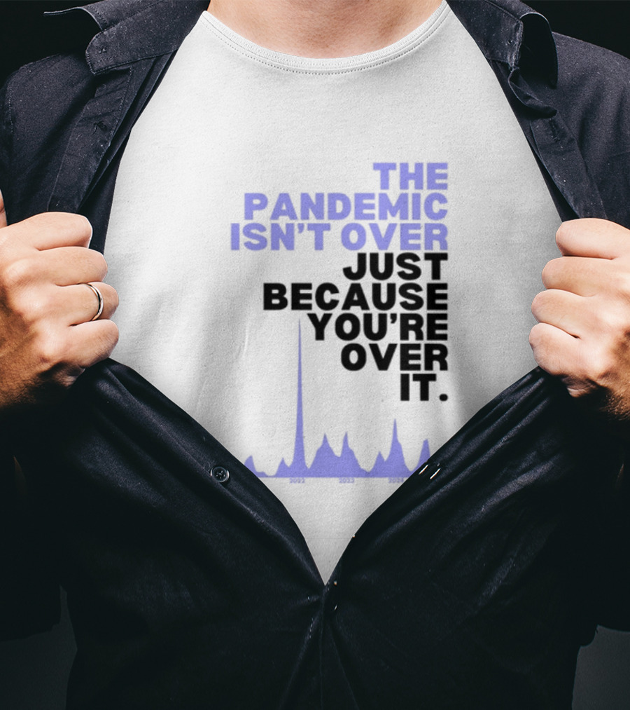 The Pandemic Isn't Over Just Because You're Over It Bold Statement Text With Graph Elements T-Shirt