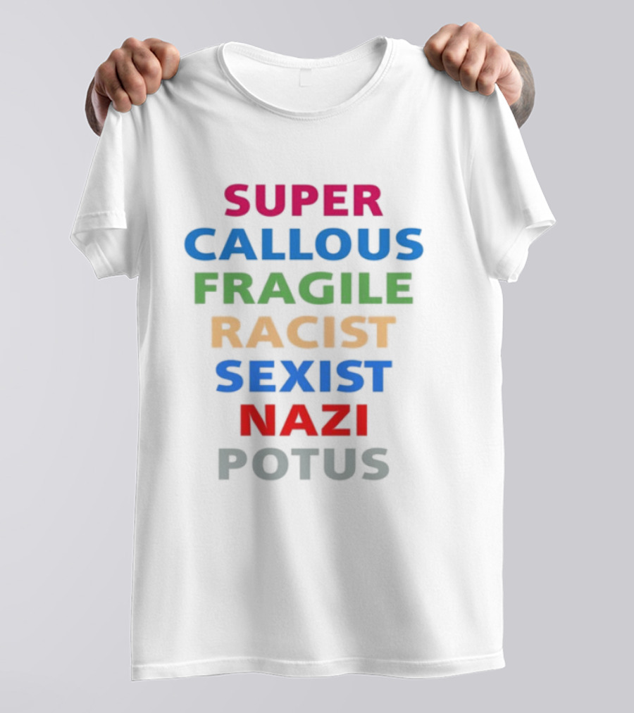 Super Callous Fragile Racist Sexist Nazi Potus T-Shirt