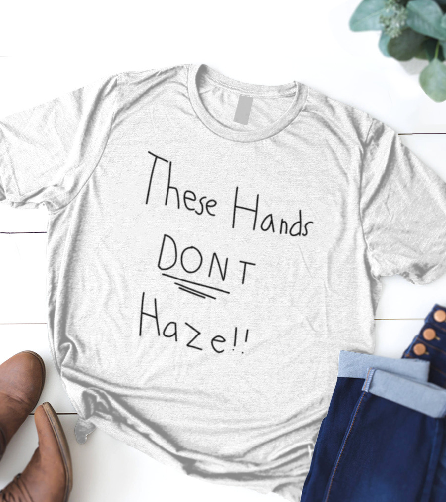 These Hands DON'T Haze! T-Shirt