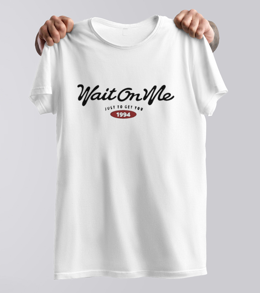 "Wait On Me Get You 1994 Retro Style" T-Shirt