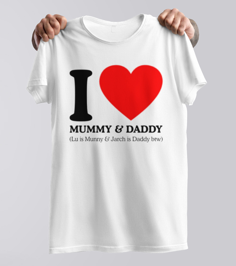 I Love Mummy & Daddy Lu Is Mummy & Jarch Is Daddy Wemeanwellpodcast T-Shirt