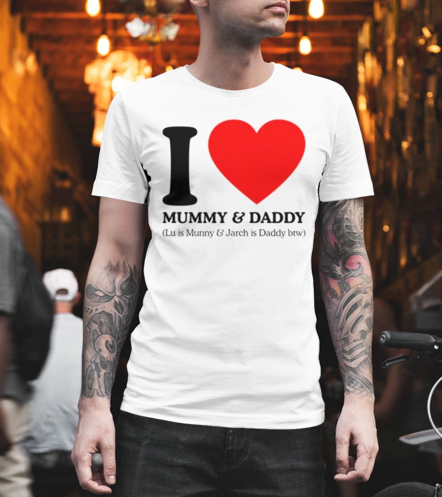I Love Mummy & Daddy Lu Is Mummy & Jarch Is Daddy Wemeanwellpodcast T-Shirt