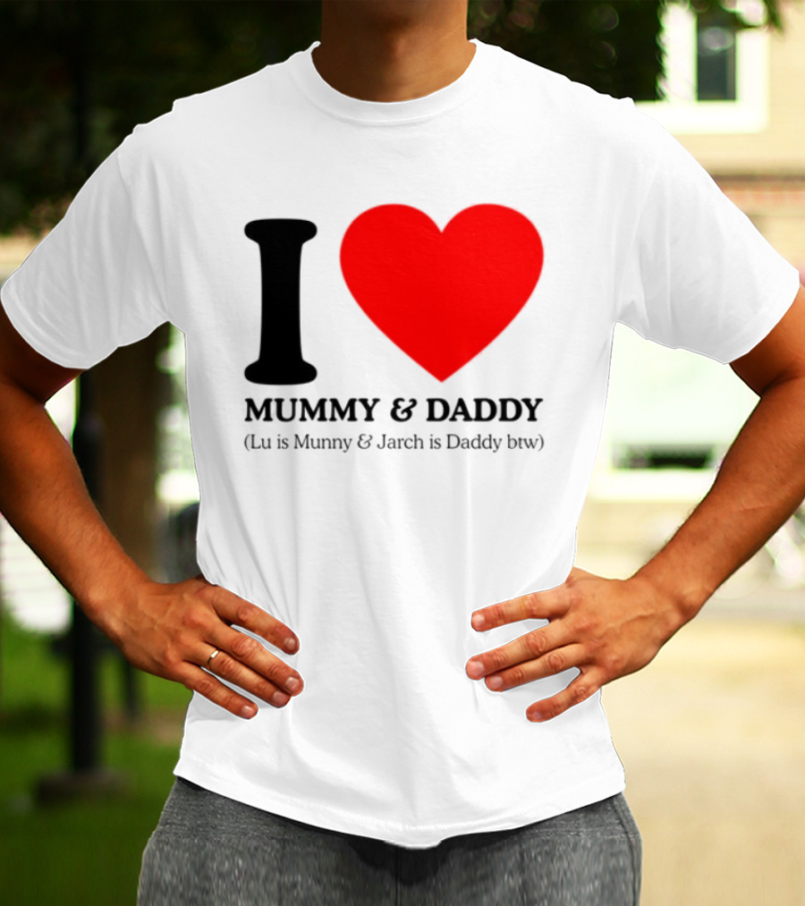 I Love Mummy & Daddy Lu Is Mummy & Jarch Is Daddy Wemeanwellpodcast T-Shirt