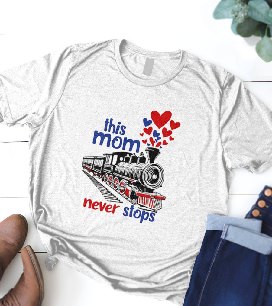 This Mom Never Stops Train With Hearts T-Shirt