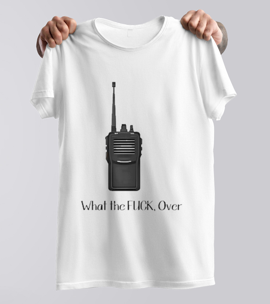 Walkie Talkie What The FUCK Over T-Shirt