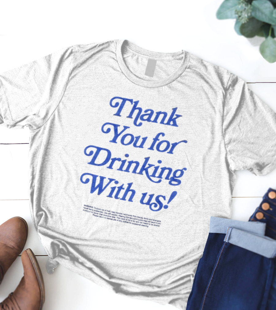 Thank You For Drinking With Us Fun Drinking Celebration T-Shirt