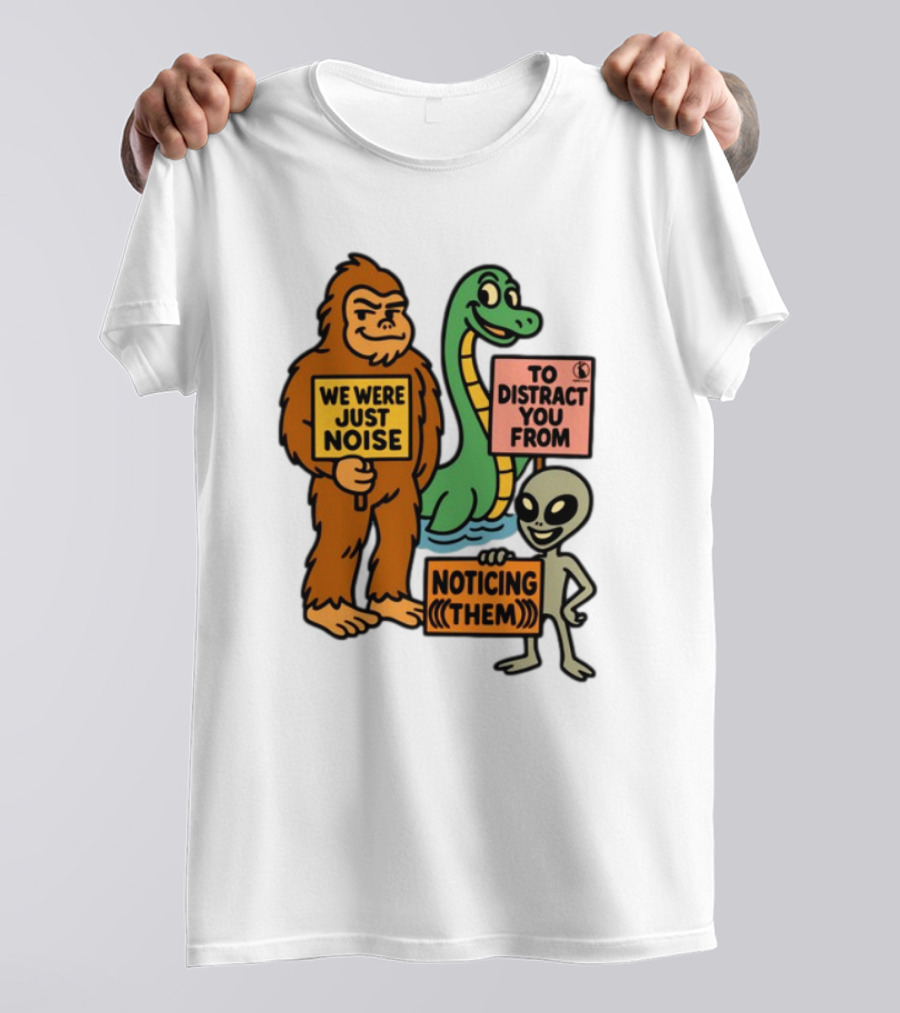 We Were Just Noise To Distract You From Noticing Them Cryptids Alien Signs T-Shirt