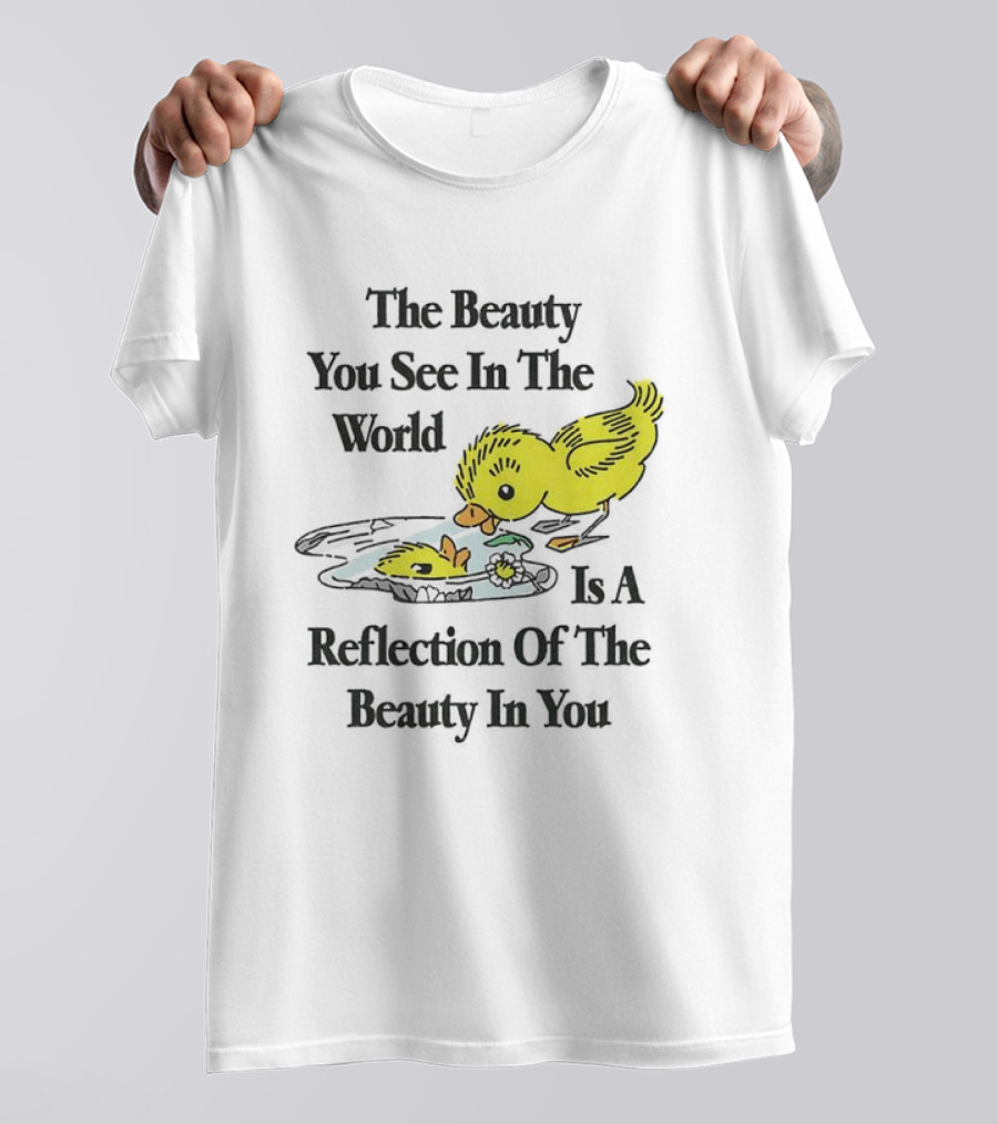 The You See In The World Is A Reflection Of The Beauty In You T-Shirt