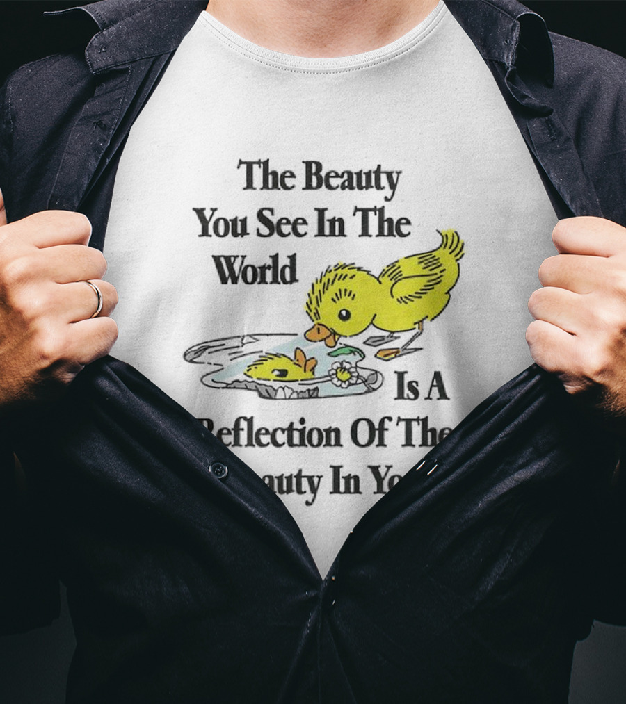The You See In The World Is A Reflection Of The Beauty In You T-Shirt