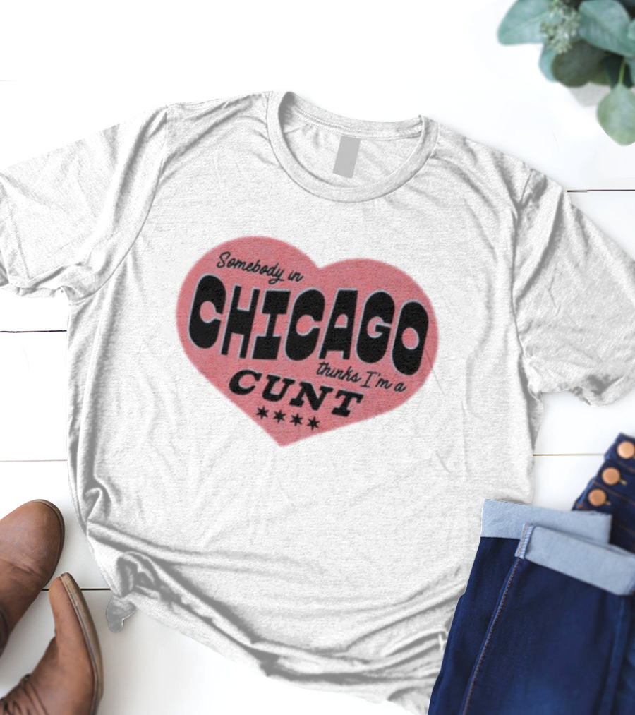 Somebody In Chicago Thinks I'm A Cunt Heart Shape Four Stars T-Shirt