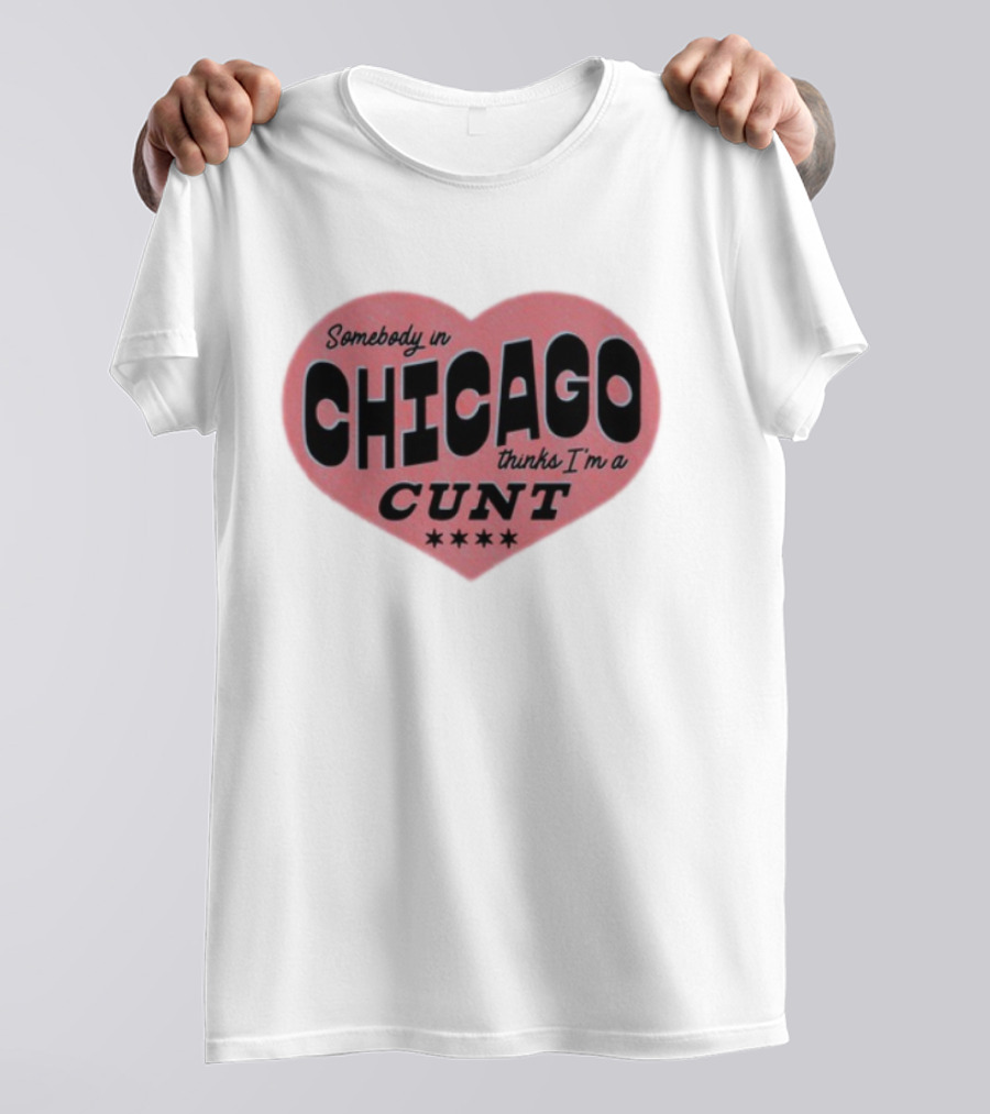 Somebody In Chicago Thinks I'm A Cunt Heart Shape Four Stars T-Shirt