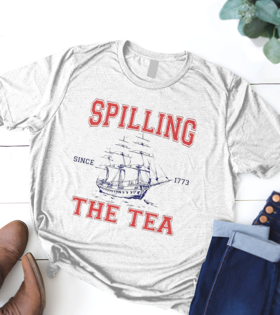 Spilling The Tea Since 1773 Ship Spirit T-Shirt