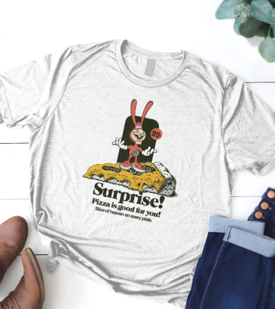Surprise 99c Pizza Is Good For You Slice Of Heaven On Every Plate T-Shirt