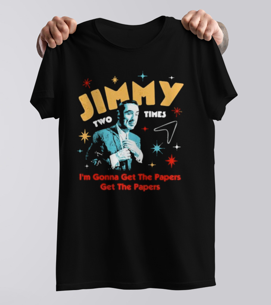 Jimmy Two Times I'm Gonna Get The Papers Get The Papers T-Shirt