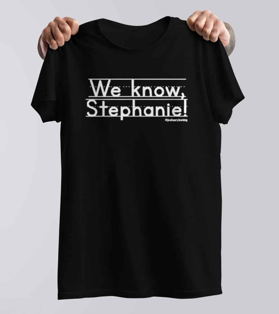 We Know Stephanie Joshuarylesking T-Shirt