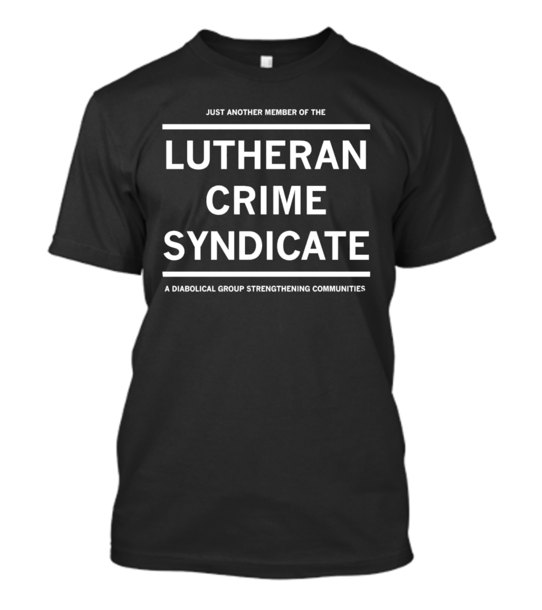 JUST ANOTHER MEMBER OF THE LUTHERAN CRIME SYNDICATE A DIABOLICAL GROUP STRENGTHENING COMMUNITIES T-Shirt