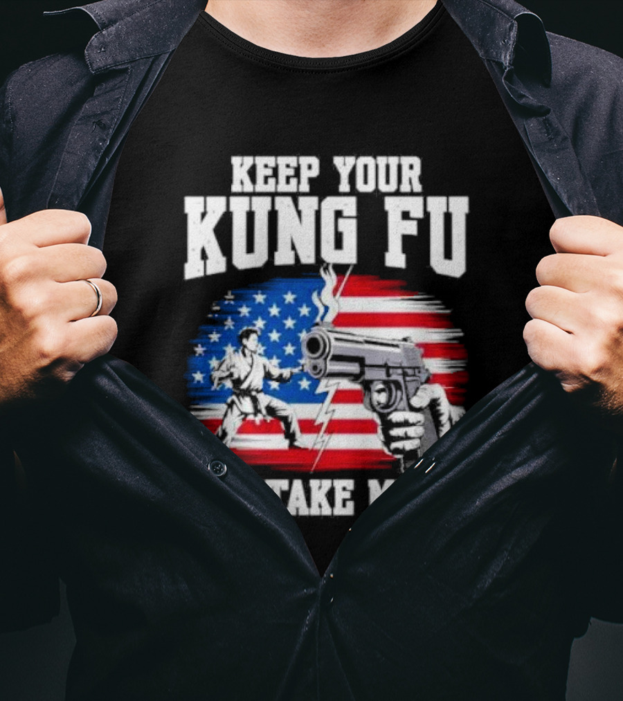 Keep Your Kung Fu I'll Take My 45 American Flag Gun And Martial Arts T-Shirt