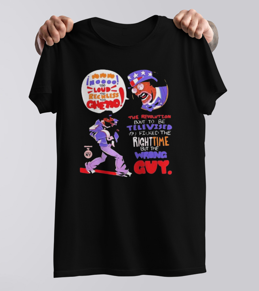 Too Loud Too Reckless Too Ghetto The Revolution Bout To Be Televised Right Time Wrong Guy T-Shirt