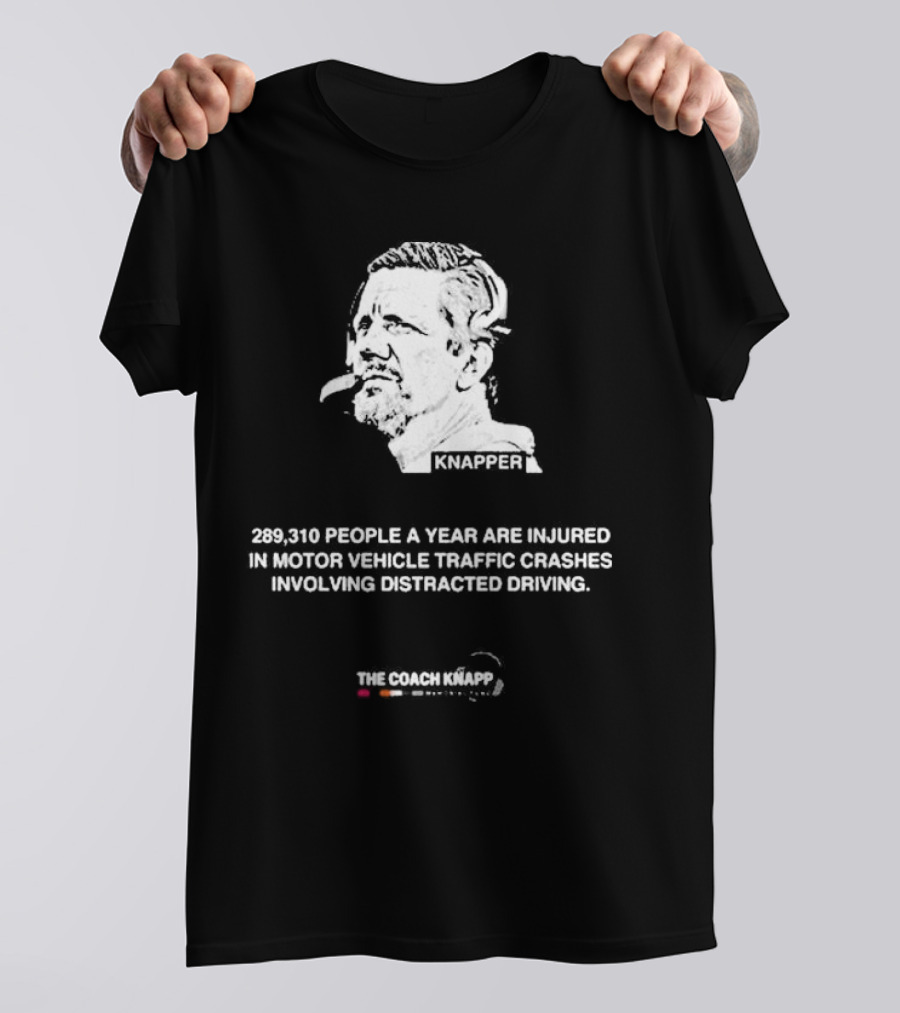 Knappes 289310 People A Year Are Injured In Motor Vehicle Traffic Crashes Involving Distracted Driving T-Shirt