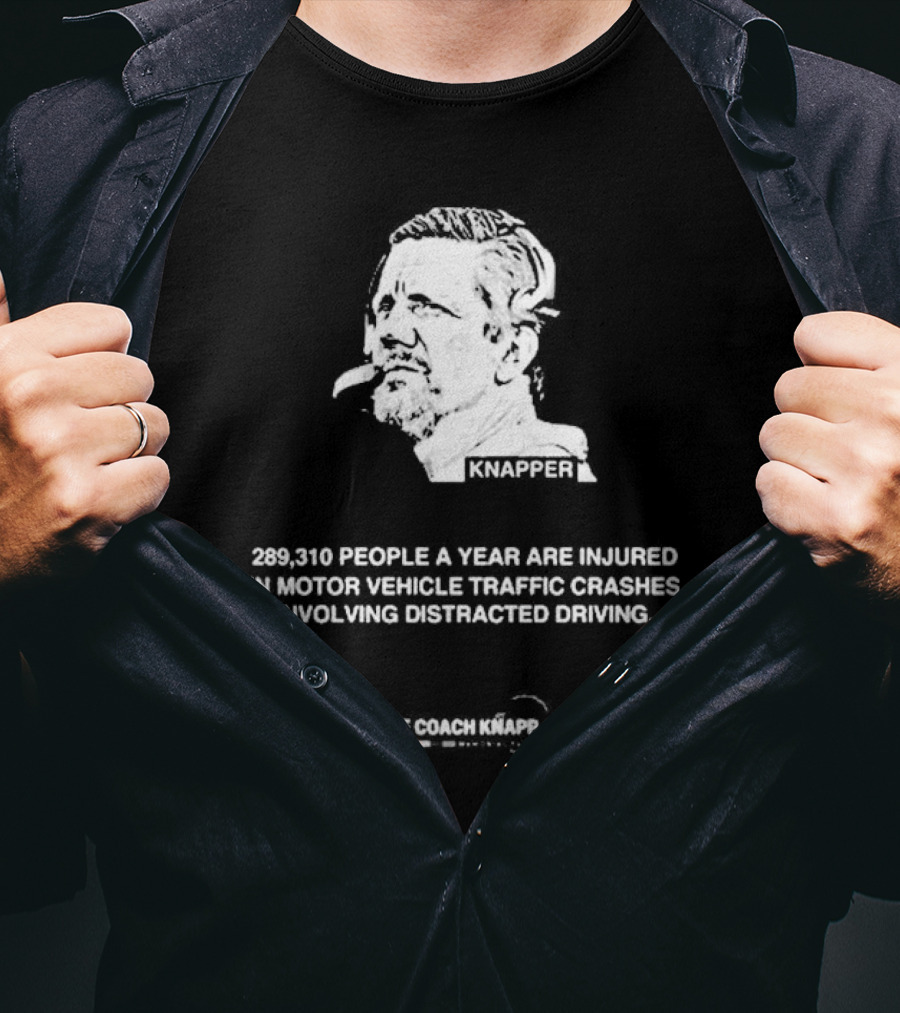 Knappes 289310 People A Year Are Injured In Motor Vehicle Traffic Crashes Involving Distracted Driving T-Shirt