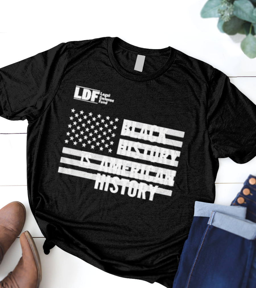 LDF Legal Defense Fund Black History Is American History Flag Stars And Stripes T-Shirt