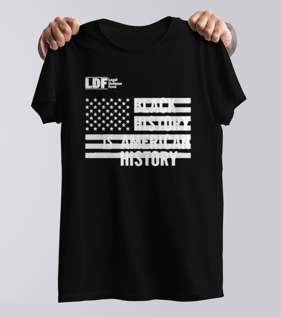 LDF Legal Defense Fund Black History Is American History Flag Stars And Stripes T-Shirt
