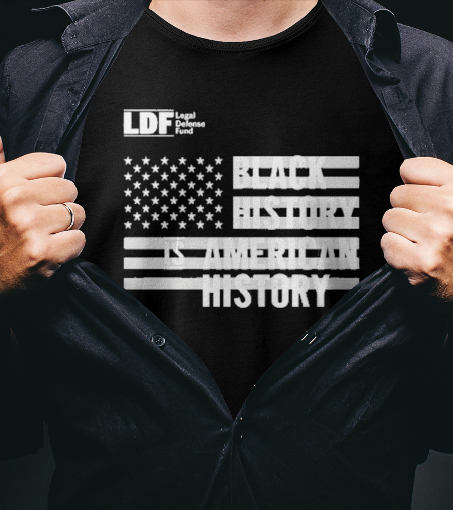 LDF Legal Defense Fund Black History Is American History Flag Stars And Stripes T-Shirt