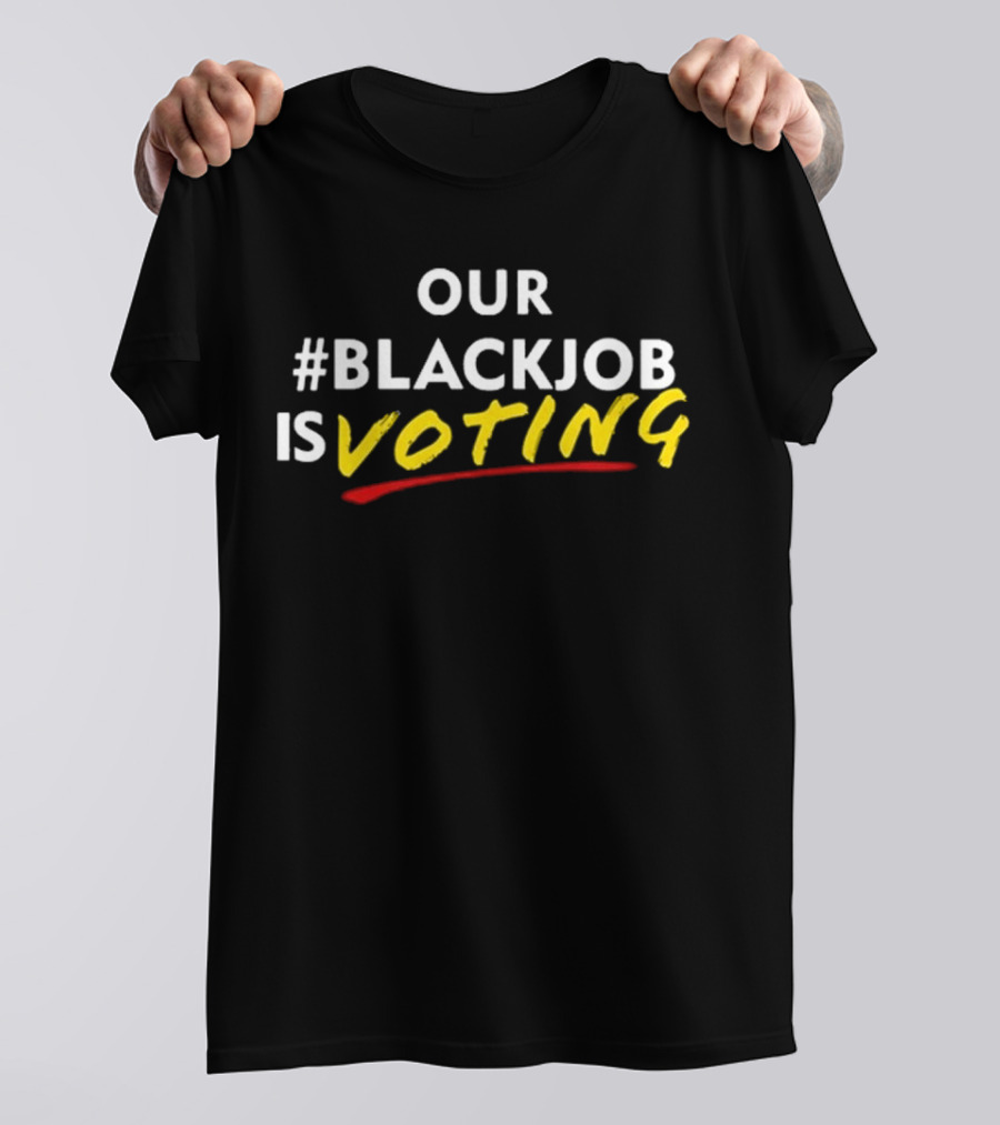 OUR #BLACKJOB IS VOTING T-Shirt