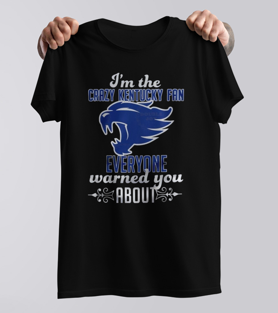 I'm The Crazy Kentucky Fan Everyone Warned You About T-Shirt
