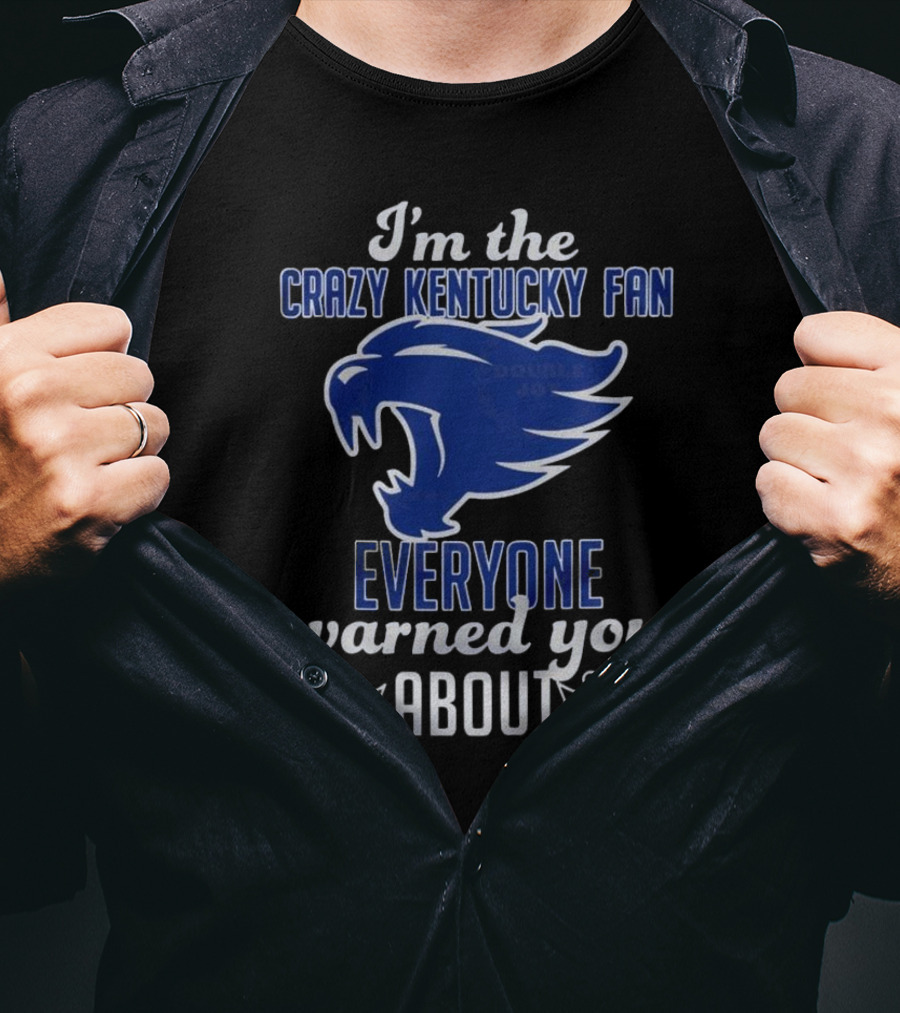 I'm The Crazy Kentucky Fan Everyone Warned You About T-Shirt