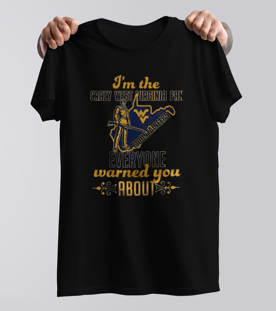 I'm The Crazy West Virginia Mountaineers Fan Everyone Warned You About T-Shirt
