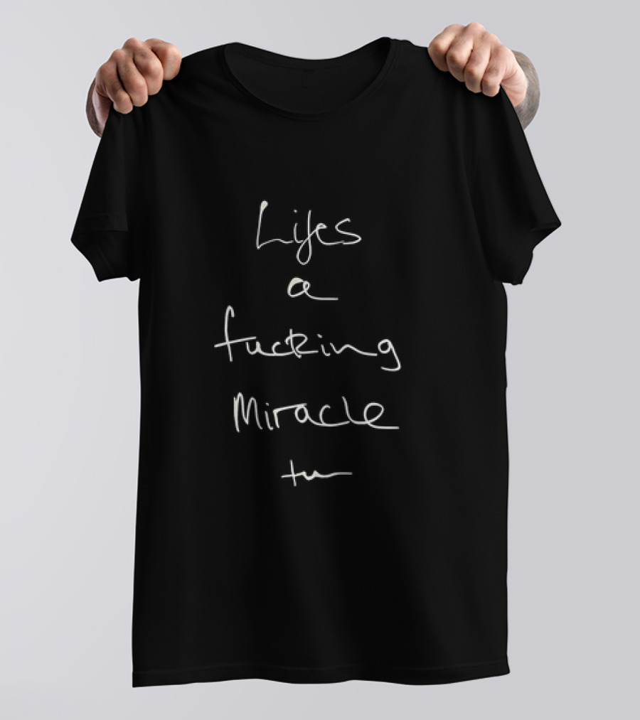 Life A Fucking Miracle T-Shirt