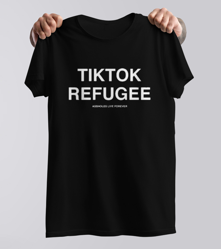Tiktok Refugee Assholes Live Forever T-Shirt