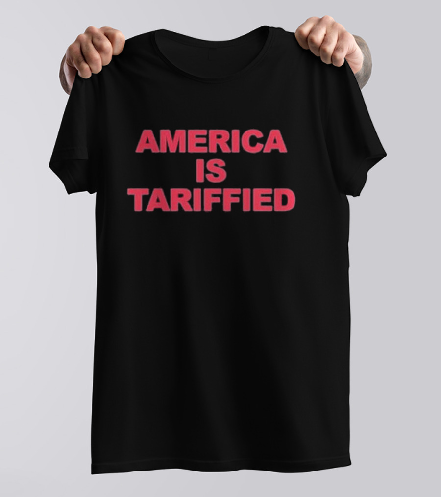 America Is Tariffied T-Shirt
