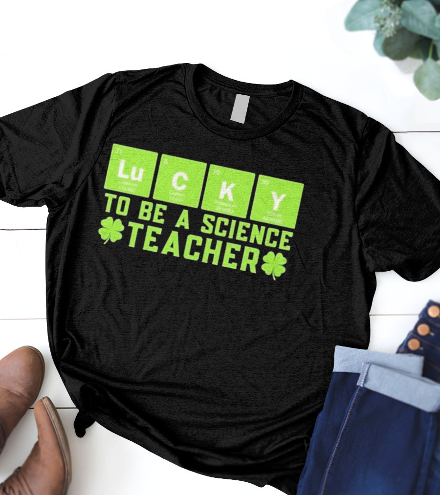 Lucky Periodic Elements To Be A Science Teacher St Patricks Day T-Shirt