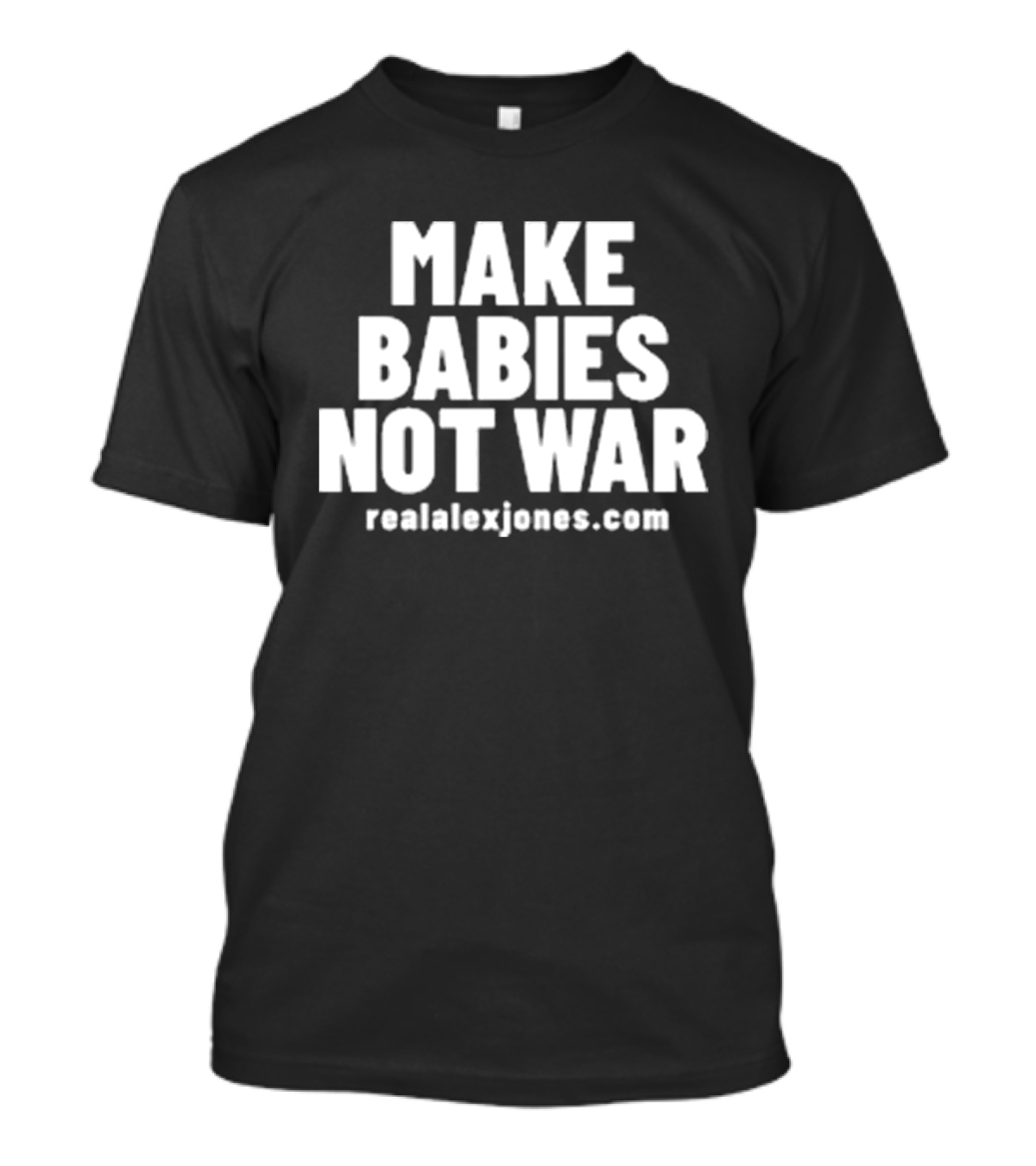 Make Babies Not War Realalexjones.com T-Shirt